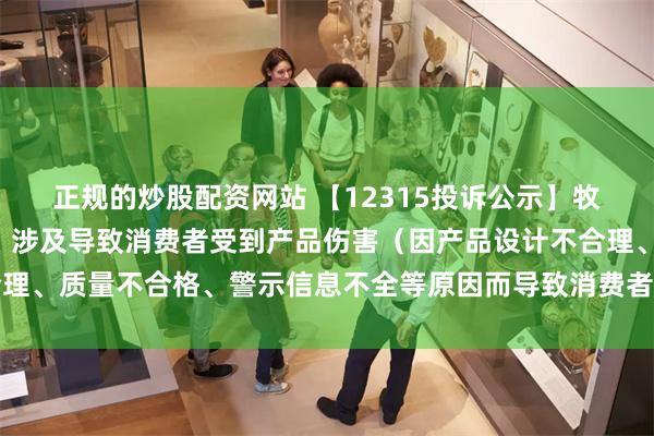 正规的炒股配资网站 【12315投诉公示】牧高笛新增2件投诉公示，涉及导致消费者受到产品伤害（因产品设计不合理、质量不合格、警示信息不全等原因而导致消费者受到产品伤害）问题等